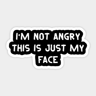 I'm Not Angry This Is Just My Face - Funny Sayings Sticker